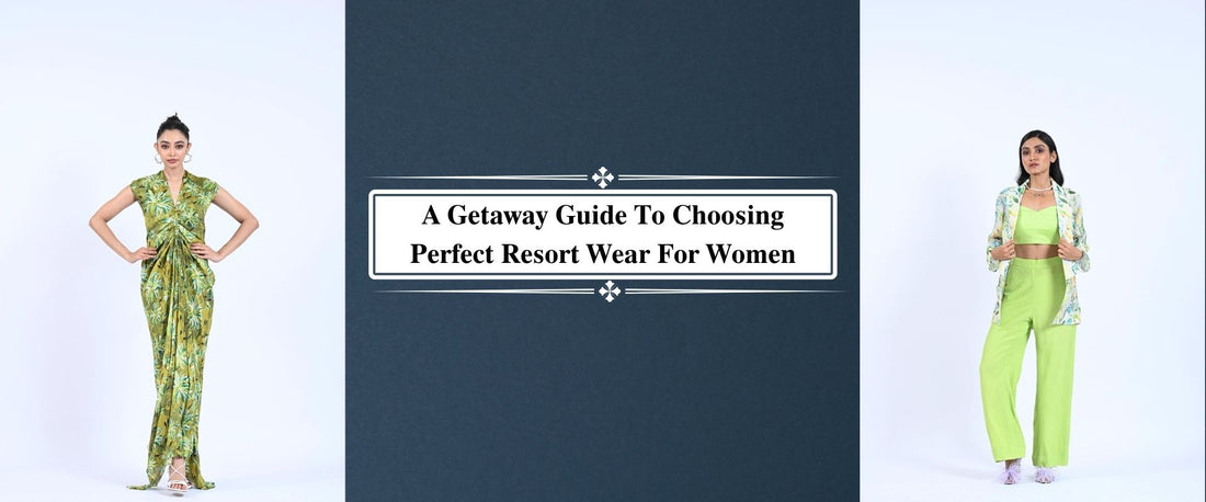A Getaway Guide To Choosing Perfect Resort Wear For Women