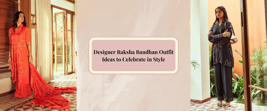 Designer Raksha Bandhan Outfit Ideas to Celebrate in Style